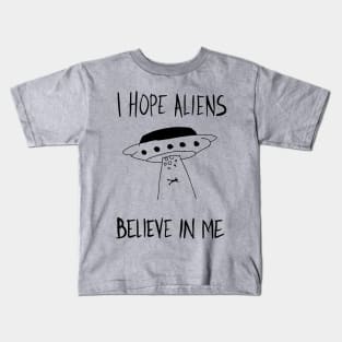 I Hope Aliens Believe In Me Kids T-Shirt